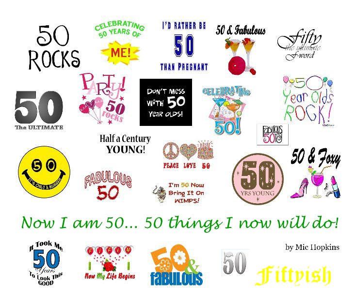 Ver Now I am 50... 50 things I now will do! por Mic Hopkins