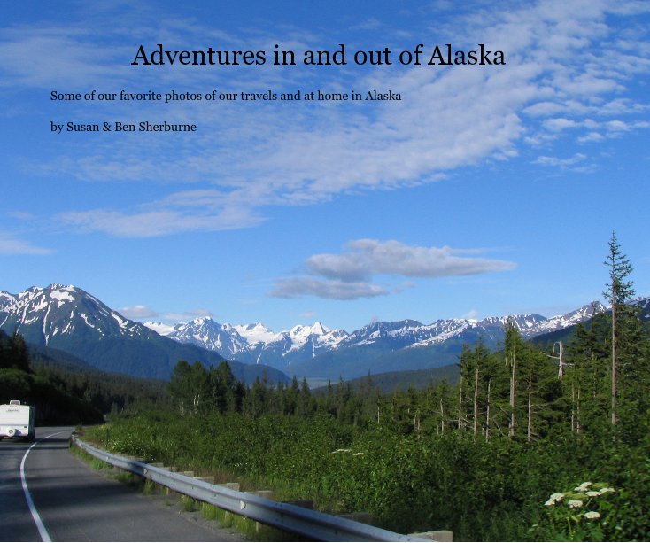 View Adventures in and out of Alaska by Susan & Ben Sherburne
