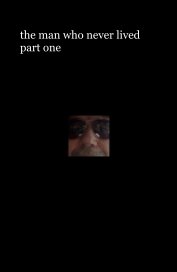 the man who never lived part one book cover
