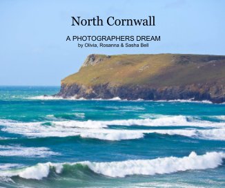 North Cornwall A PHOTOGRAPHERS DREAM by Olivia, Rosanna & Sasha Bell book cover