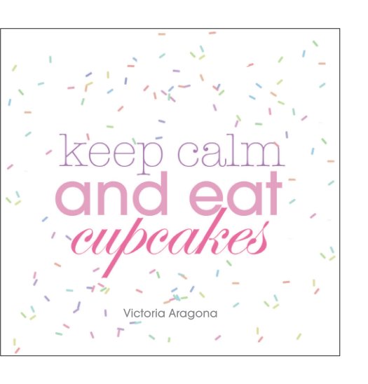 View Keep Calm and Eat Cupcakes by Victoria Aragona