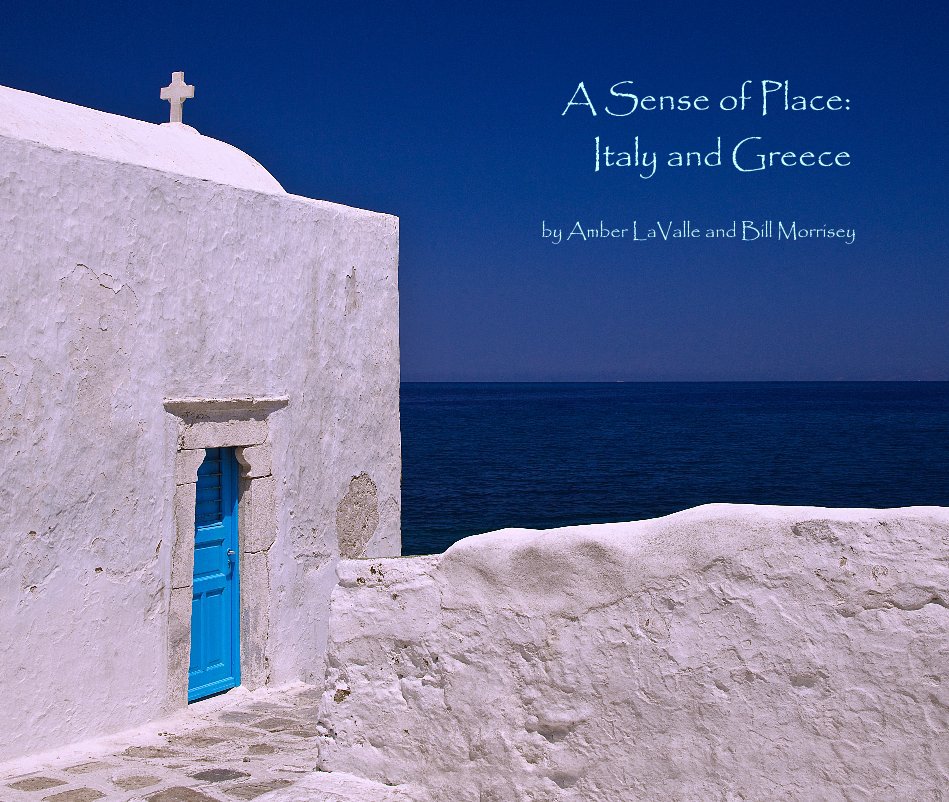 View A Sense of Place: Italy and Greece by Amber LaValle and Bill Morrisey