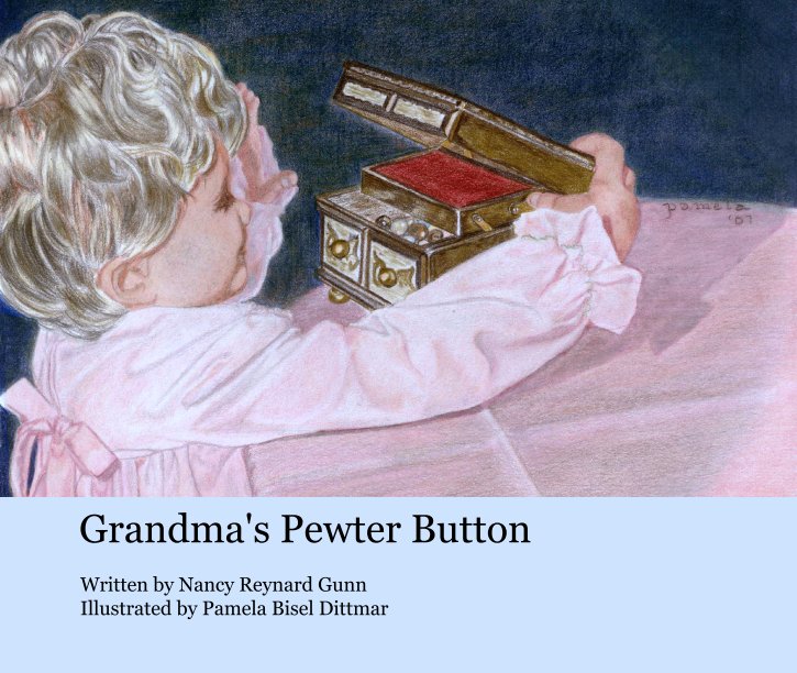 View Grandma's Pewter Button by Written by Nancy Reynard Gunn
Illustrated by Pamela Bisel Dittmar