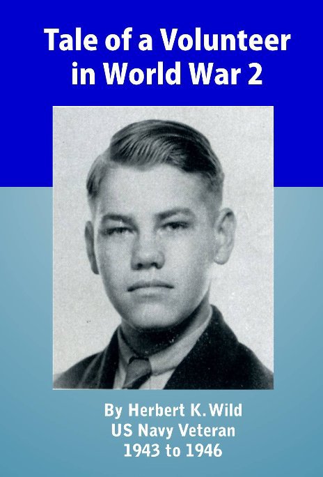 Ver Tale of a Volunteer in World War 2 por Herbert K. Wild US Navy Veteran 1943 to 1946