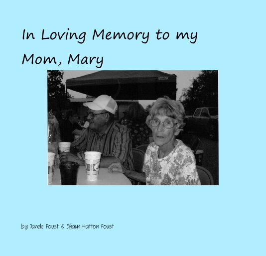 Visualizza In Loving Memory to my Mom, Mary di by: Janelle Foust & Shaun Hatton Foust