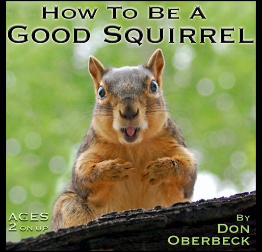 Baby Squirrel Is Good At Everything Novel How To Be A Good Squirrel by Don Oberbeck | Blurb Books