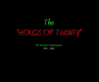 The "HOUSE OF TWENTY" The Alexander Family Reunions 1984 - 2008 book cover