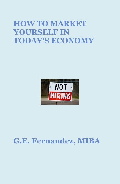 View HOW TO MARKET YOURSELF IN TODAY'S ECONOMY by G.E. Fernandez, MIBA