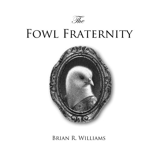 View The Fowl Fraternity by Brian R. Williams