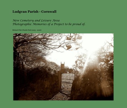 Ludgvan Parish - Cornwall New Cemetery and Leisure Area Photographic Memories of a Project to be proud of. book cover