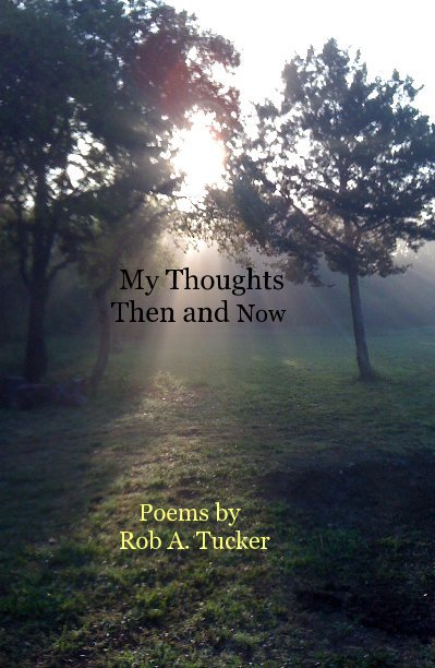 View My Thoughts Then and Now by Poems by Rob A. Tucker