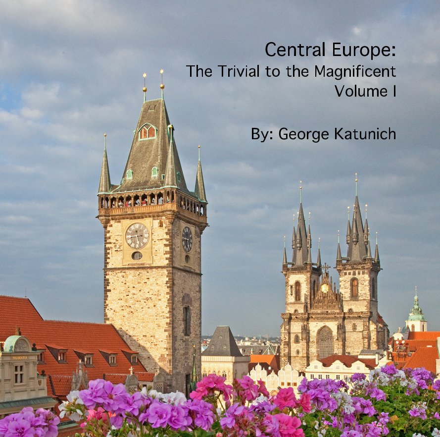Bekijk Central Europe: The Trivial to the Magnificent Volume I By: George Katunich op katunich
