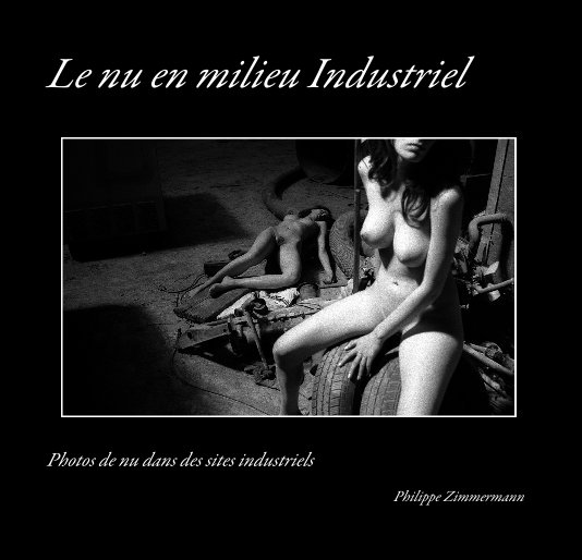 View Le nu en milieu Industriel by Philippe Zimmermann