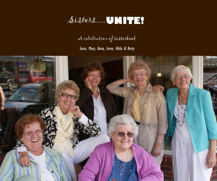 View Sisters.....UNITE! by Susie, Mary, Anna, Irene, Hilda & Betty