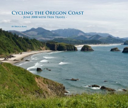 Cycling the Oregon Coast - June 2008 with Trek Travel - by Bruce Ring book cover