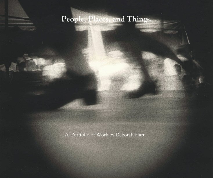 View People, Places, and Things. A Portfolio of Work by Deborah Hart by Deborah L. Hart