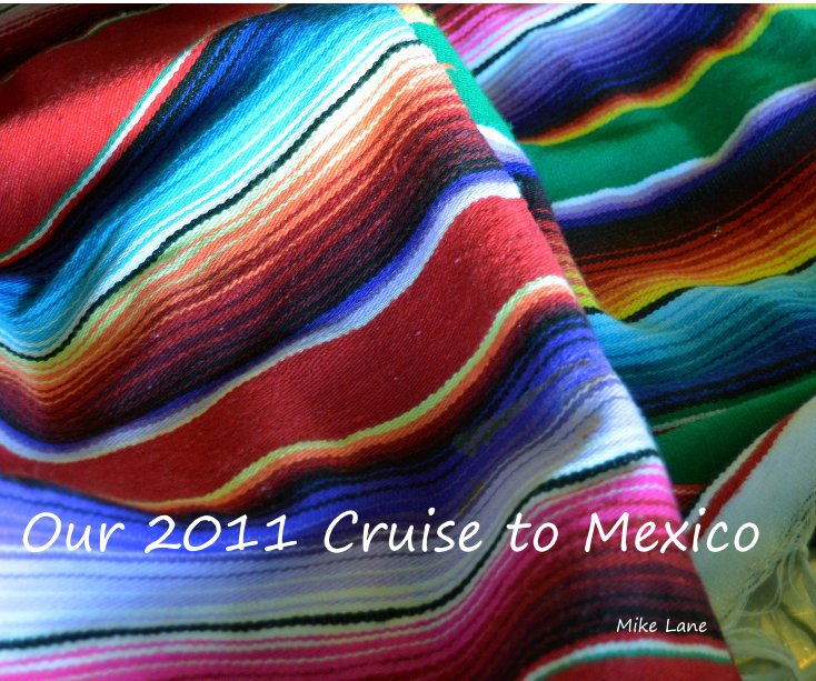 View Our 2011 Cruise to Mexico by Mike Lane