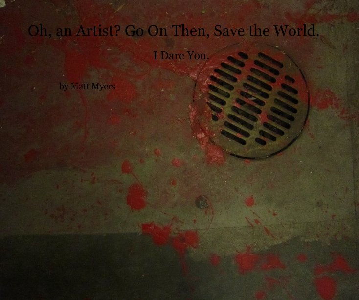 Ver Oh, an Artist? Go On Then, Save the World. por Matt Myers