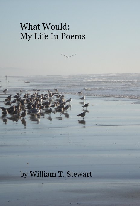 View What Would: My Life In Poems by William T. Stewart