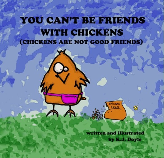 View YOU CAN'T BE FRIENDS WITH CHICKENS by K.J. Doyle