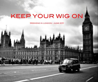 KEEP YOUR WIG ON Weekend in London - June 2011 book cover