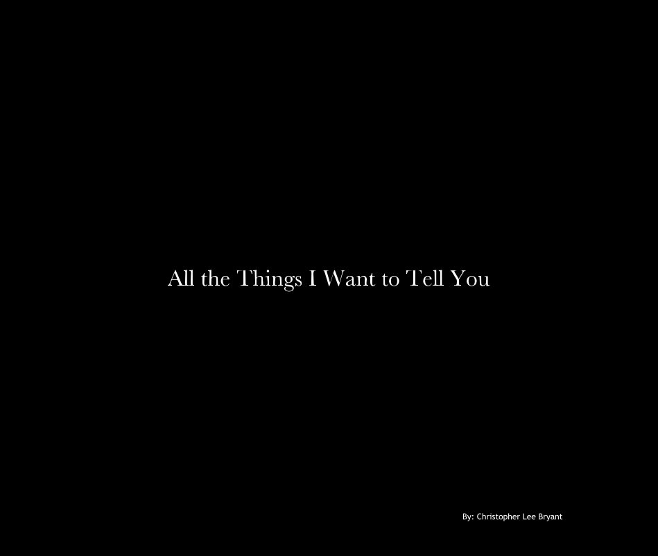View All the Things I Want to Tell You by Christopher Lee Bryant