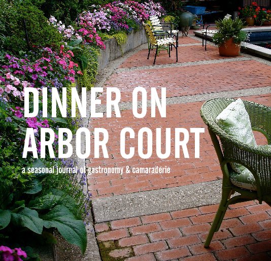 View DINNER ON ARBOR COURT a seasonal journal of gastronomy & camaraderie by kellyniland