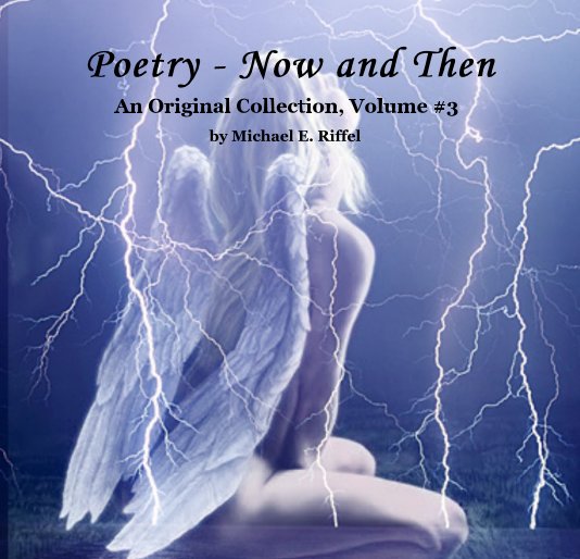 View Poetry - Now and Then, Volume 3 by Michael E. Riffel