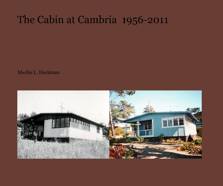 View The Cabin at Cambria 1956-2011 by Marlin L. Heckman
