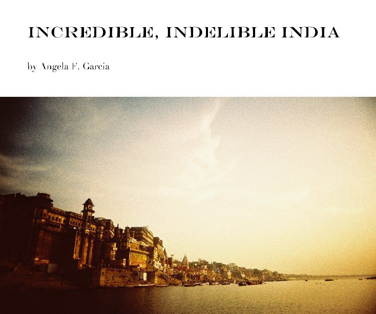 Ver Incredible, Indelible India por Angela F. Garcia
