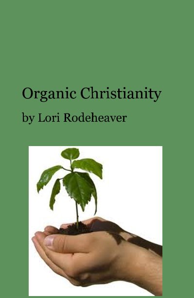 View Organic Christianity by Lori Rodeheaver