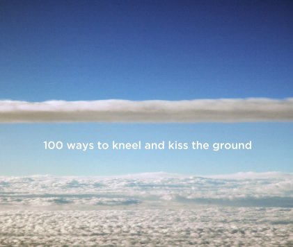 100 ways to kneel and kiss the ground book cover