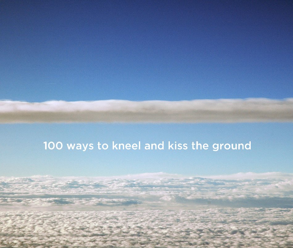 View 100 ways to kneel and kiss the ground by kate macdonnell