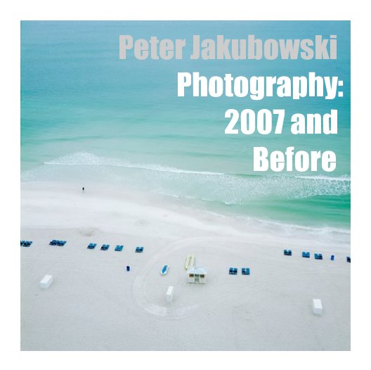 View Photography: 2007 and Before by Peter Jakubowski