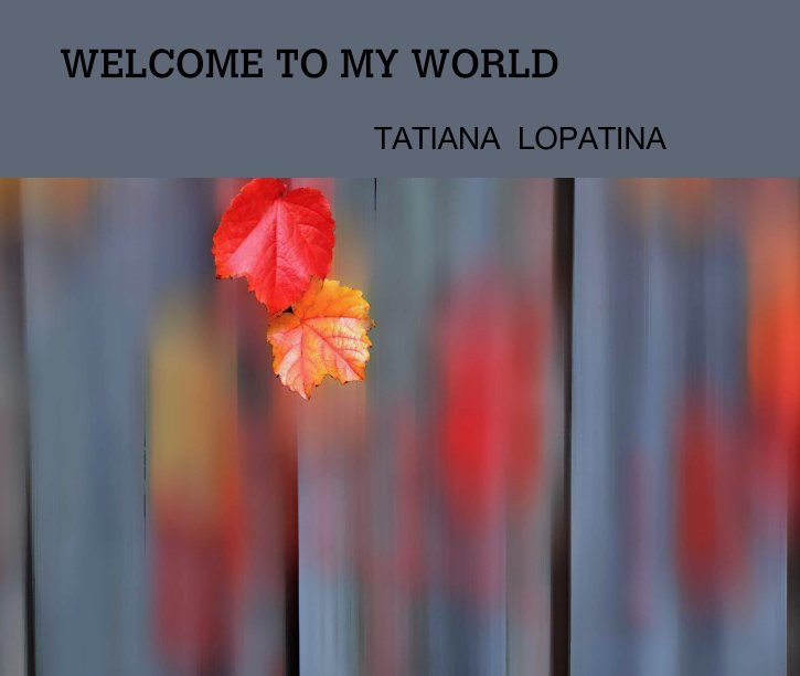 Ver WELCOME TO MY WORLD por TATIANA  LOPATINA