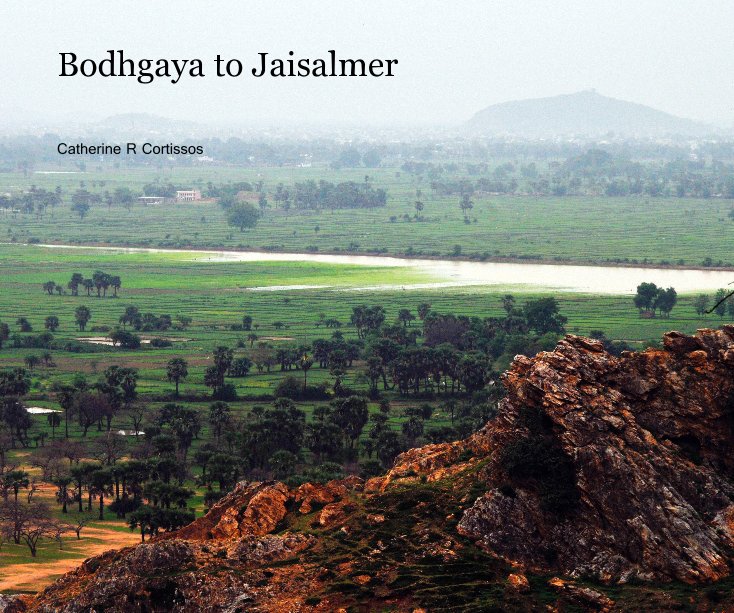 View Bodhgaya to Jaisalmer by Catherine R Cortissos