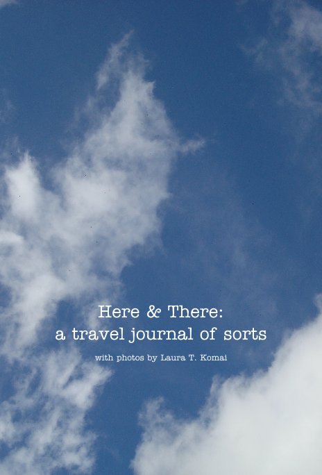 View Here & There: a travel journal of sorts by with photos by Laura T. Komai