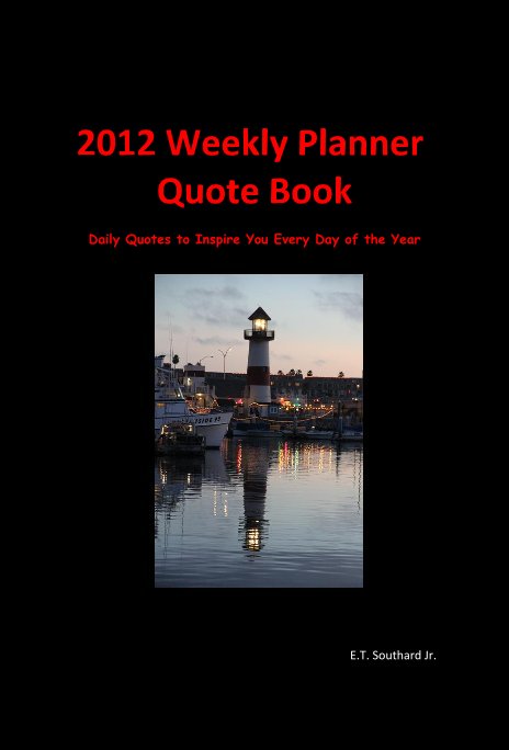 View 2012 Weekly Planner Quote Book Daily Quotes to Inspire You Every Day of the Year by E.T. Southard Jr.