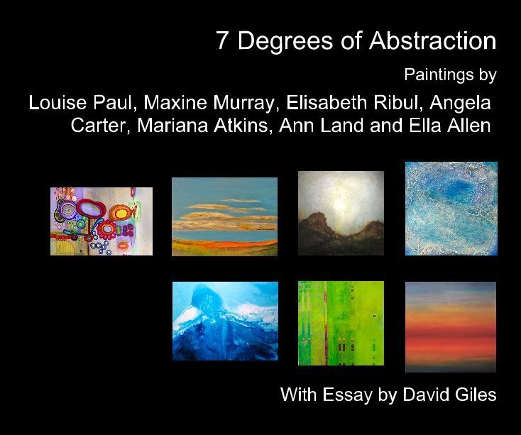 View 7 Degrees of Abstraction by Louise Paul, Maxine Murray, Elisabeth Ribul, Angela Carter, Mariana Atkins, Ann Land and Ella Allen