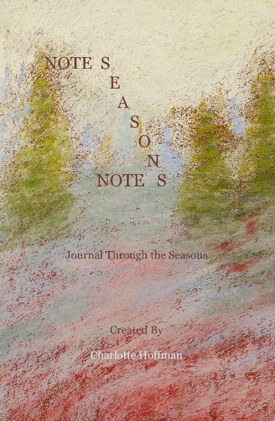 View NOTE  S E A S O N  NOTE S   

Journal Through the Seasons   Created By Charlotte Hoffman by Charlotte Hoffman