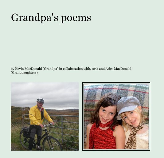 Ver Grandpa's poems por Kevin MacDonald (Grandpa) in collaboration with, Aria and Aries MacDonald (Granddaughters)
