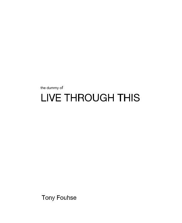 View the dummy of LIVE THROUGH THIS by Tony Fouhse