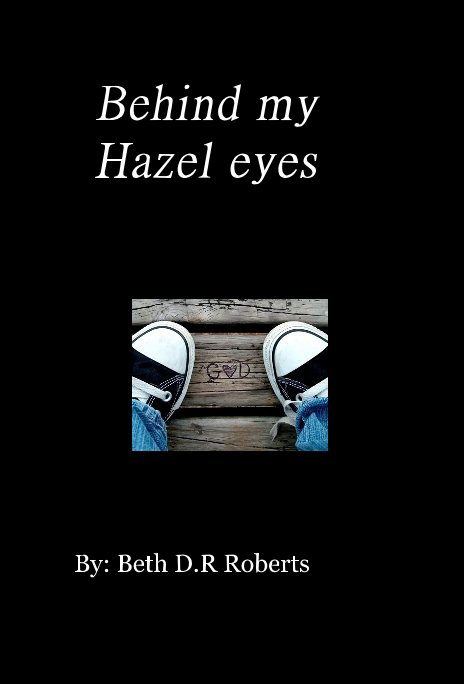 Ver Behind my Hazel eyes por By: Beth D.R Roberts