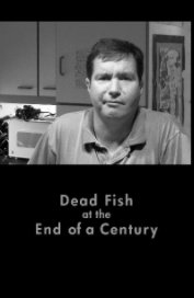 Dead Fish at the End of a Century book cover