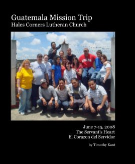 Guatemala Mission Trip 2008, Hales Corners Lutheran Church book cover