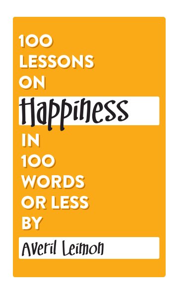 View 100 Lessons on Happiness in 100 Words or Less by Averil Leimon