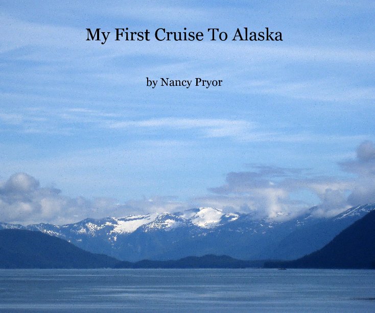 View My First Cruise To Alaska by Nancy Pryor