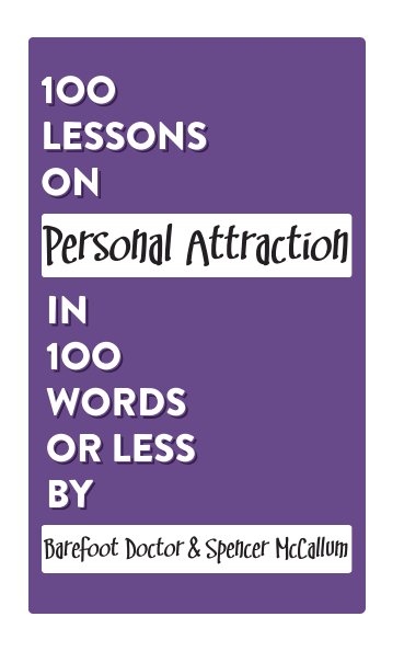 View 100 Lessons on Personal Attraction in 100 Words or Less by Barefoot Doctor, Spencer McCallum