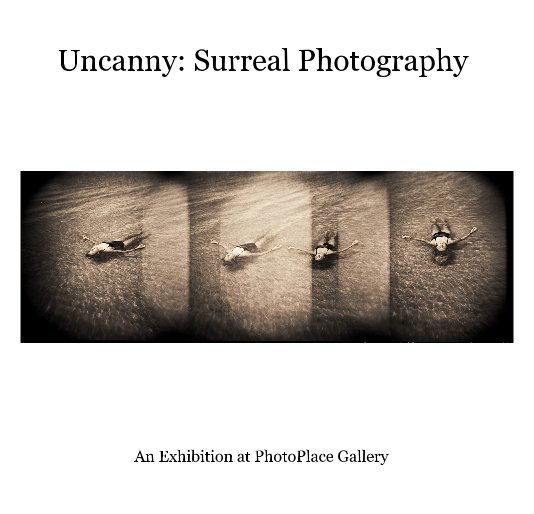 View Uncanny: Surreal Photography by An Exhibition at PhotoPlace Gallery