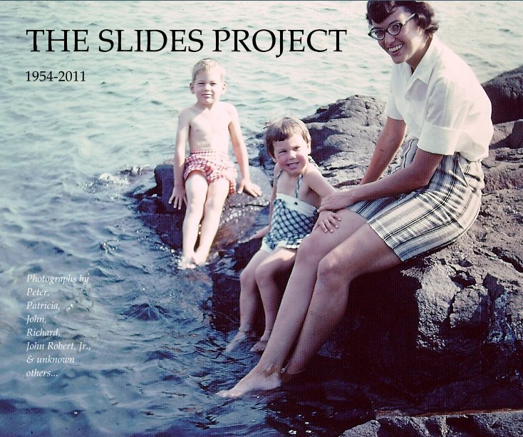 View THE SLIDES PROJECT by Photographs by Peter, Patricia, John, Richard, John Robert, Jr., & unknown others...